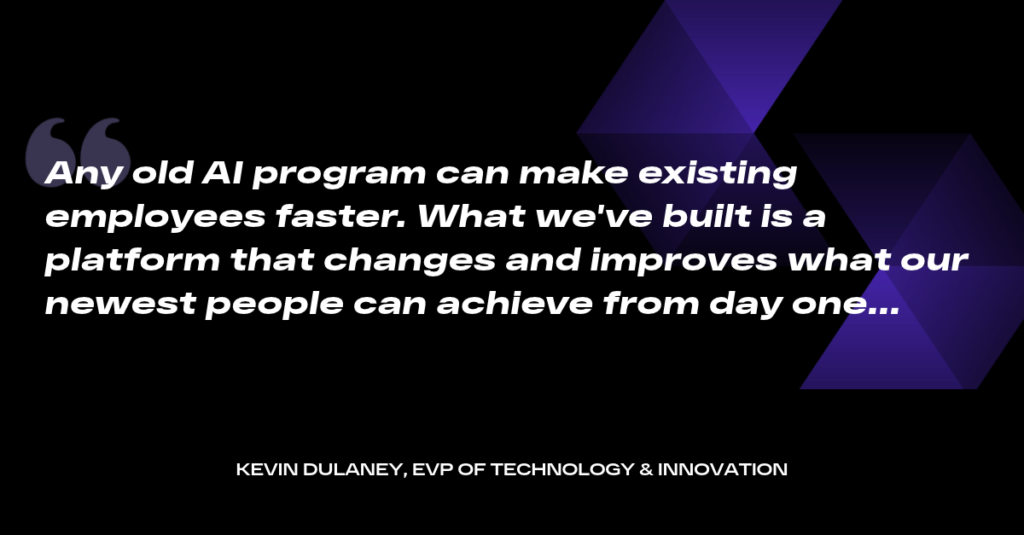 Quote card reading: Any old AI program can make existing employees faster. What we've built is a platform that changes and improves what our newest people can achieve from day one. Kevin Dulaney.